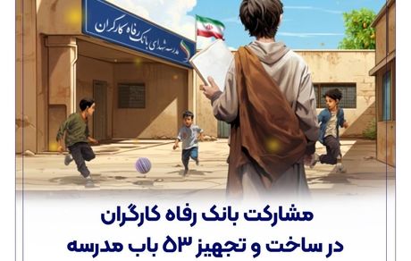 مشارکت بانک رفاه کارگران در ساخت و تجهیز 53 باب مدرسه