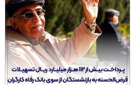 پرداخت بیش از 112 هزار میلیارد ریال تسهیلات قرض‌الحسنه به بازنشستگان از سوی بانک رفاه کارگران