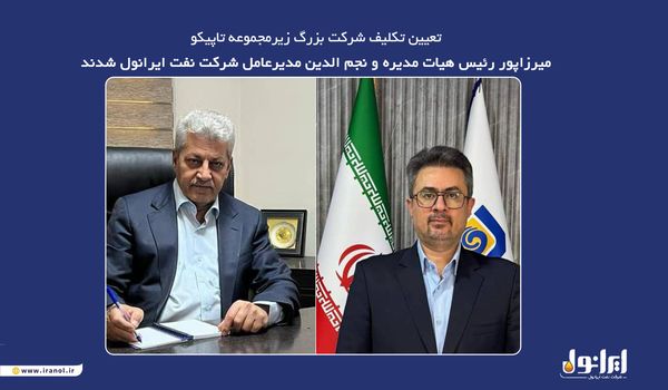 میرزاپور رئیس هیات مدیره و نجم الدین مدیر عامل شرکت نفت ایرانول شدند